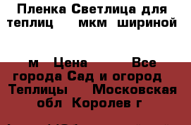 Пленка Светлица для теплиц 200 мкм, шириной 6 м › Цена ­ 550 - Все города Сад и огород » Теплицы   . Московская обл.,Королев г.
